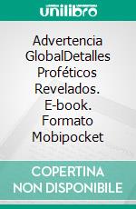 Advertencia GlobalDetalles Proféticos Revelados. E-book. Formato Mobipocket ebook di Bill Vincent