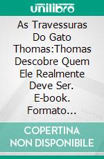 As Travessuras Do Gato Thomas:Thomas Descobre Quem Ele Realmente Deve Ser. E-book. Formato Mobipocket ebook