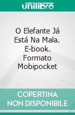 O Elefante Já Está Na Mala. E-book. Formato Mobipocket ebook
