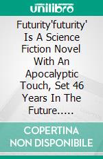 Futurity'futurity' Is A Science Fiction Novel With An Apocalyptic Touch, Set 46 Years In The Future.. E-book. Formato Mobipocket ebook