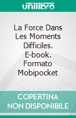 La Force Dans Les Moments Difficiles. E-book. Formato Mobipocket ebook di Kelvin Armstrong