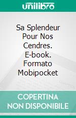 Sa Splendeur Pour Nos Cendres. E-book. Formato Mobipocket ebook di Gabriel Agbo