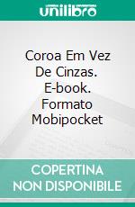 Coroa Em Vez De Cinzas. E-book. Formato Mobipocket ebook di Gabriel Agbo