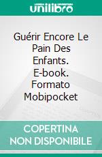 Guérir Encore Le Pain Des Enfants. E-book. Formato Mobipocket ebook di Dr Gilbert Adimora