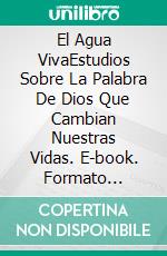 El Agua VivaEstudios Sobre La Palabra De Dios Que Cambian Nuestras Vidas. E-book. Formato Mobipocket ebook di Gilbert Adimora