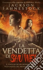 La Vendetta Di Shu WeiIl Viaggio Di Un Giovane Nelle Profondità Del Mondo Criminale. E-book. Formato Mobipocket ebook