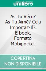 As-Tu Vécu? As-Tu Aimé? Cela Importait-Il?. E-book. Formato Mobipocket ebook