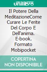 Il Potere Della MeditazioneCome Curare Le Ferite Del Corpo E Dell'anima. E-book. Formato Mobipocket ebook