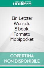 Ein Letzter Wunsch. E-book. Formato Mobipocket ebook di Henry Roi