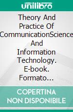 Theory And Practice Of CommunicationScience And Information Technology. E-book. Formato Mobipocket ebook