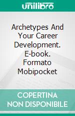 Archetypes And Your Career Development. E-book. Formato Mobipocket ebook di Claudio Pardo Molina