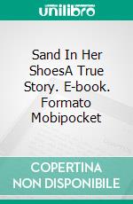 Sand In Her ShoesA True Story. E-book. Formato Mobipocket ebook