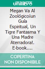 Megan Va Al Zoológico¡un Guía Espiritual, Un Tigre Fantasma Y Una Madre Aterradora!. E-book. Formato Mobipocket ebook di Owen Jones