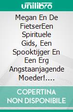 Megan En De FietserEen Spirituele Gids, Een Spooktijger En Een Erg Angstaanjagende Moeder!. E-book. Formato Mobipocket ebook di Owen Jones