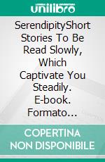 SerendipityShort Stories To Be Read Slowly, Which Captivate You Steadily. E-book. Formato Mobipocket ebook di Liliana Del Rosso