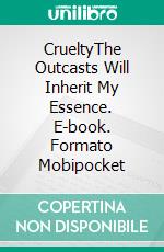 CrueltyThe Outcasts Will Inherit My Essence. E-book. Formato Mobipocket