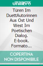 Türen Im DuettAutorinnen Aus Ost Und West Im Poetischen Dialog. E-book. Formato Mobipocket ebook di maki starfield/Yesim Agaogle