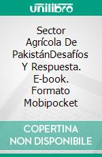 Sector Agrícola De PakistánDesafíos Y Respuesta. E-book. Formato Mobipocket ebook