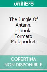 The Jungle Of Antann. E-book. Formato Mobipocket ebook