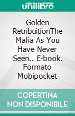 Golden RetribuitionThe Mafia As You Have Never Seen.. E-book. Formato Mobipocket ebook