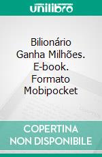 Bilionário Ganha Milhões. E-book. Formato Mobipocket ebook