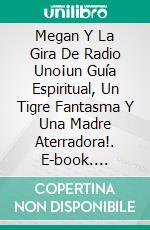 Megan Y La Gira De Radio Uno¡un Guía Espiritual, Un Tigre Fantasma Y Una Madre Aterradora!. E-book. Formato Mobipocket ebook