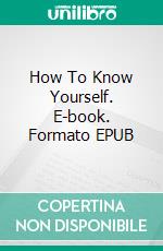 How To Know Yourself. E-book. Formato EPUB