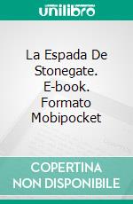 La Espada De Stonegate. E-book. Formato Mobipocket ebook di Harry James Fox