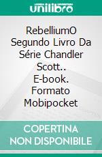 RebelliumO Segundo Livro Da Série Chandler Scott.. E-book. Formato Mobipocket ebook