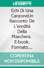 Echi Di Una CanzoneUn Racconto De L'eredità Della Maschera. E-book. Formato Mobipocket ebook