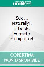 Sex ... Naturally!. E-book. Formato Mobipocket ebook