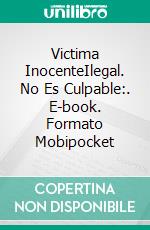 Victima InocenteIlegal. No Es Culpable:. E-book. Formato EPUB ebook di McDowell Brains