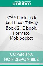 S*** Luck.Luck And Love Trilogy Book 2. E-book. Formato Mobipocket ebook di Anaïs Wilde