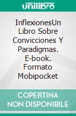 InflexionesUn Libro Sobre Convicciones Y Paradigmas. E-book. Formato Mobipocket ebook di Antonio Almas