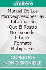 Manual De Las MicroexpresionesHay Información Que El Rostro No Esconde. E-book. Formato EPUB ebook