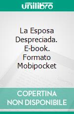 La Esposa Despreciada. E-book. Formato Mobipocket ebook