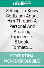 Getting To Know GodLearn About Him Through A Personal And Amazing Experience. E-book. Formato Mobipocket ebook