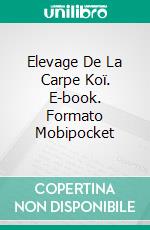 Elevage De La Carpe Koï. E-book. Formato Mobipocket ebook di Owen Jones