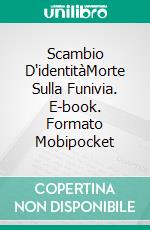 Scambio D'identitàMorte Sulla Funivia. E-book. Formato Mobipocket ebook