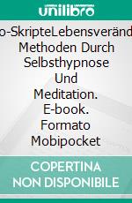 Hypno-SkripteLebensverändernde Methoden Durch Selbsthypnose Und Meditation. E-book. Formato Mobipocket ebook