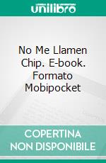 No Me Llamen Chip. E-book. Formato Mobipocket ebook di Neil O'Donnell