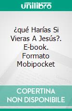 ¿qué Harías Si Vieras A Jesús?. E-book. Formato Mobipocket ebook