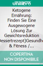 Ketogene Ernährung: Finden Sie Eine Ausgewogene Lösung Zur Gewichtsreduktion (Dessertrezept)Gesundheit & Fitness / Allgemein. E-book. Formato Mobipocket ebook di Cedric Turner