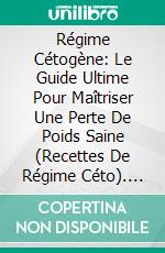 Régime Cétogène: Le Guide Ultime Pour Maîtriser Une Perte De Poids Saine (Recettes De Régime Céto). E-book. Formato Mobipocket ebook di Richard	Gibson