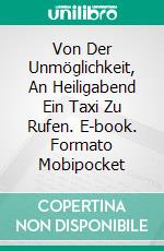 Von Der Unmöglichkeit, An Heiligabend Ein Taxi Zu Rufen. E-book. Formato Mobipocket ebook di George Saoulidis