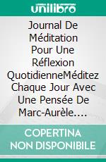 Journal De Méditation Pour Une Réflexion QuotidienneMéditez Chaque Jour Avec Une Pensée De Marc-Aurèle. E-book. Formato Mobipocket ebook di Jack Baiesi