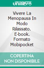 Vivere La Menopausa In Modo Rilassato. E-book. Formato Mobipocket ebook di Cosima Weise