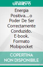 Energia Positiva...o Poder De Ser Correctamente Conduzido. E-book. Formato Mobipocket ebook di Dr. Yinka Akintunde