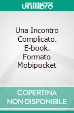 Una Incontro Complicato. E-book. Formato Mobipocket ebook