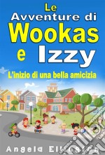 Le Avventure Di Wookas E IzzyL'inizio Di Una Bella Amicizia. E-book. Formato Mobipocket ebook